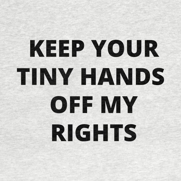 Keep your tiny hands off my rights. Anti-Trump by crocozen